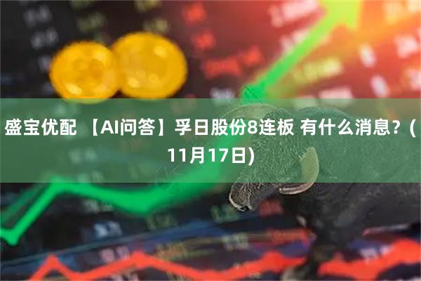 盛宝优配 【AI问答】孚日股份8连板 有什么消息？(11月17日)